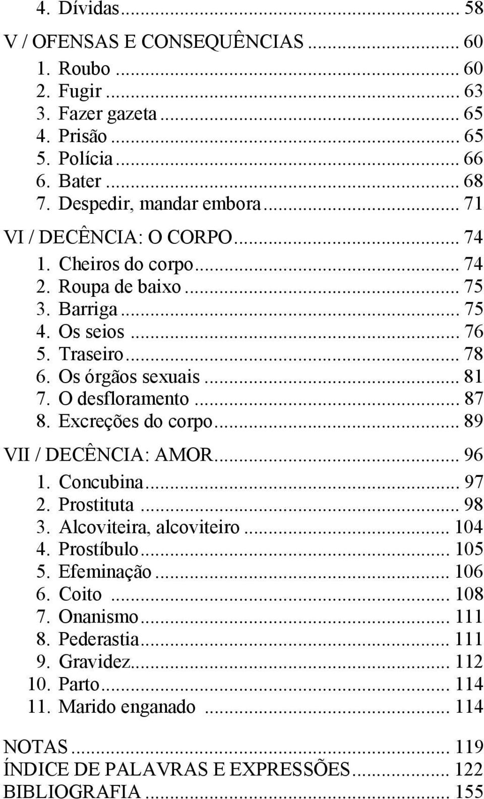 O desfloramento... 87 8. Excreções do corpo... 89 VII / DECÊNCIA: AMOR... 96 1. Concubina... 97 2. Prostituta... 98 3. Alcoviteira, alcoviteiro... 104 4. Prostíbulo... 105 5.