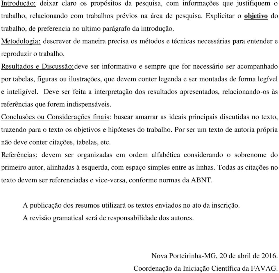 Resultados e Discussão:deve ser informativo e sempre que for necessário ser acompanhado por tabelas, figuras ou ilustrações, que devem conter legenda e ser montadas de forma legível e inteligível.