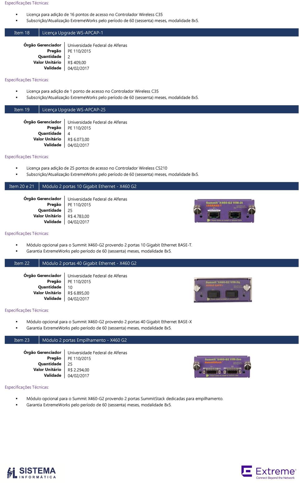 (sessenta) meses, modalidade 8x5. Item 19 Licença Upgrade WS-APCAP-25 Quantidade 4 Valor Unitário R$ 6.