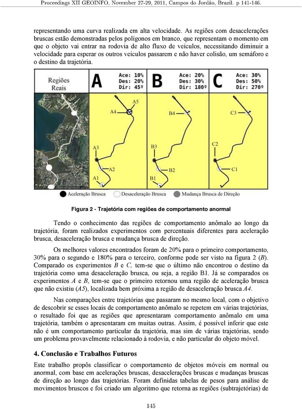 velocidade para esperar os outros veículos passarem e não haver colisão, um semáforo e o destino da trajetória.