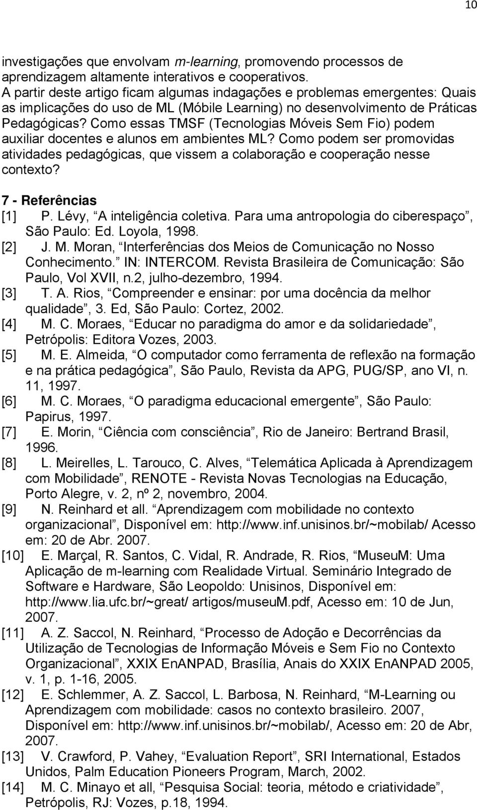 Como essas TMSF (Tecnologias Móveis Sem Fio) podem auxiliar docentes e alunos em ambientes ML? Como podem ser promovidas atividades pedagógicas, que vissem a colaboração e cooperação nesse contexto?