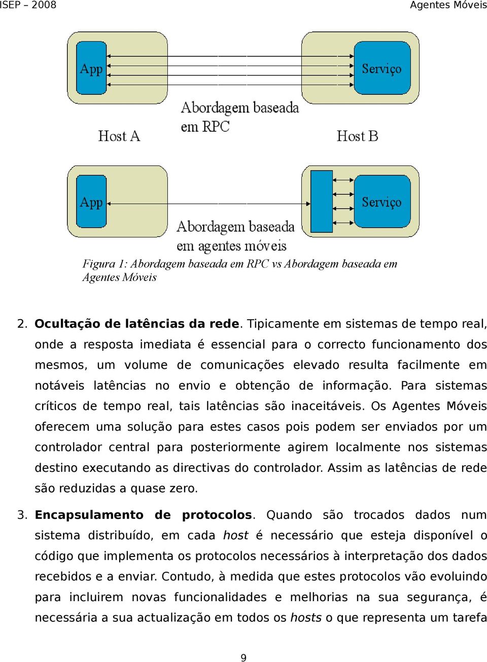 envio e obtenção de informação. Para sistemas críticos de tempo real, tais latências são inaceitáveis.