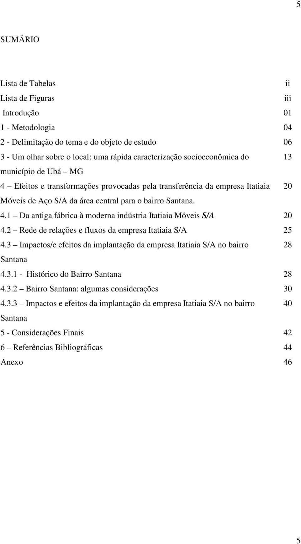 2 Rede de relações e fluxos da empresa Itatiaia S/A 25 4.3 Impactos/e efeitos da implantação da empresa Itatiaia S/A no bairro 28 Santana 4.3.1 - Histórico do Bairro Santana 28 4.3.2 Bairro Santana: algumas considerações 30 4.