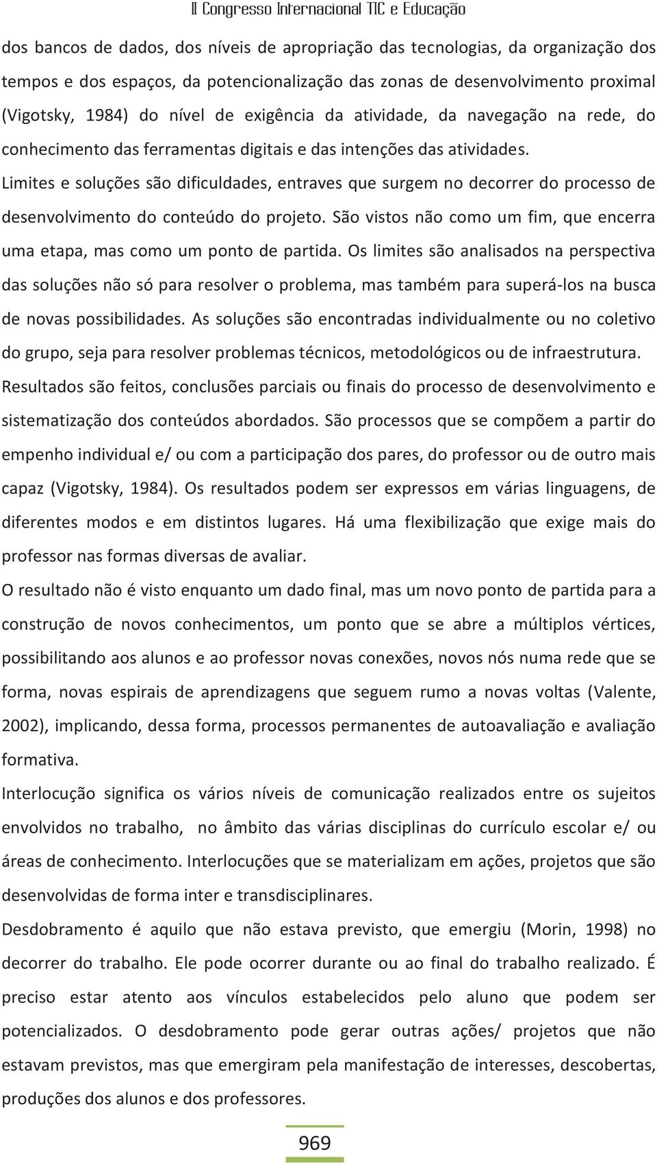 Limites e soluções são dificuldades, entraves que surgem no decorrer do processo de desenvolvimento do conteúdo do projeto.