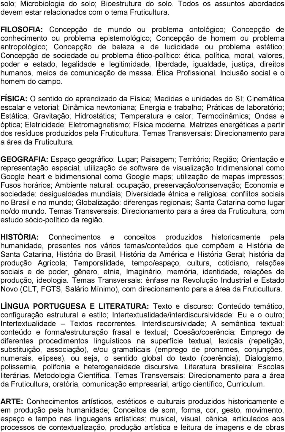 problema estético; Concepção de sociedade ou problema ético-político: ética, política, moral, valores, poder e estado, legalidade e legitimidade, liberdade, igualdade, justiça, direitos humanos,