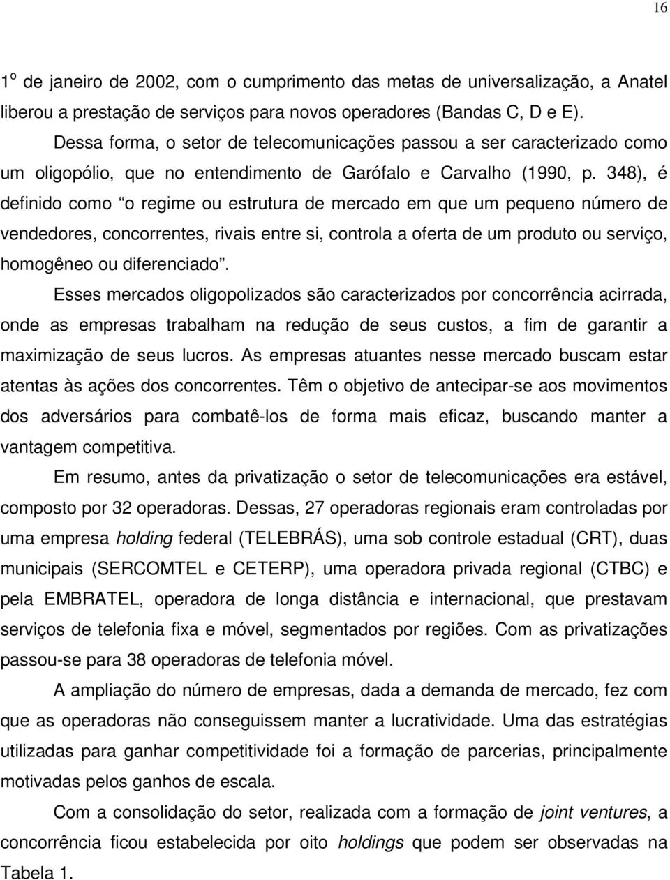 348), é definido como o regime ou estrutura de mercado em que um pequeno número de vendedores, concorrentes, rivais entre si, controla a oferta de um produto ou serviço, homogêneo ou diferenciado.