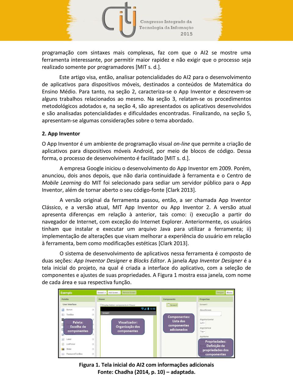 Para tanto, na seção 2, caracteriza-se o App Inventor e descrevem-se alguns trabalhos relacionados ao mesmo.