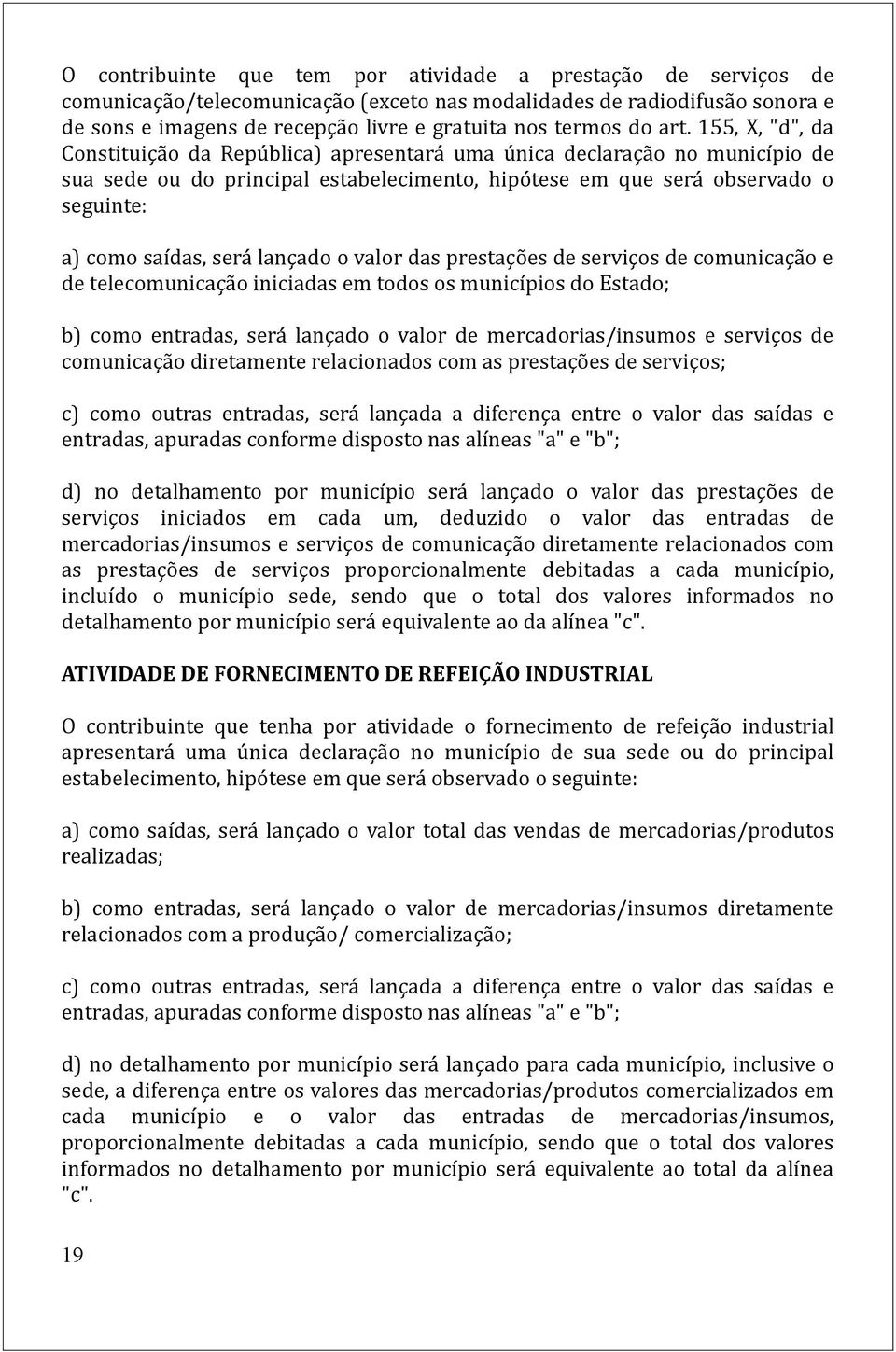 155, X, "d", da Constituição da República) apresentará uma única declaração no município de sua sede ou do principal estabelecimento, hipótese em que será observado o seguinte: a) como saídas, será