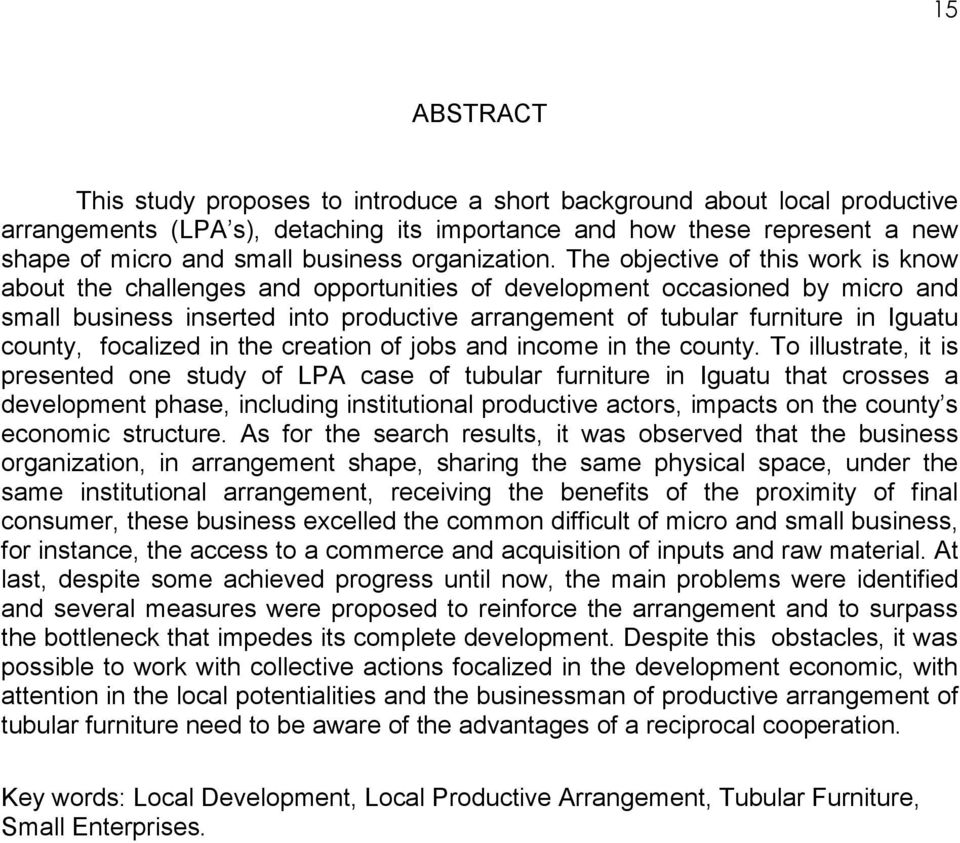 The objective of this work is know about the challenges and opportunities of development occasioned by micro and small business inserted into productive arrangement of tubular furniture in Iguatu