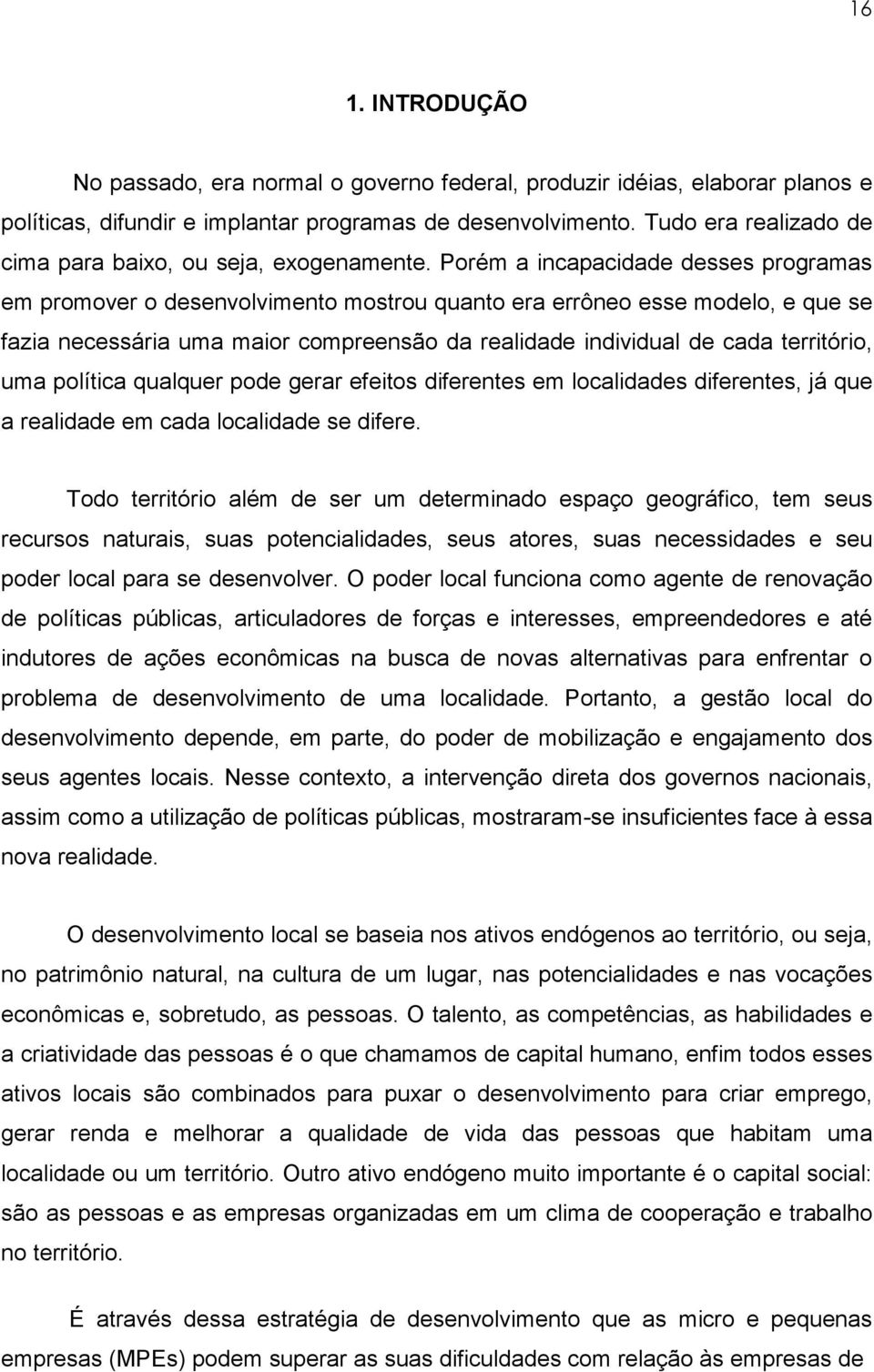 Porém a incapacidade desses programas em promover o desenvolvimento mostrou quanto era errôneo esse modelo, e que se fazia necessária uma maior compreensão da realidade individual de cada território,