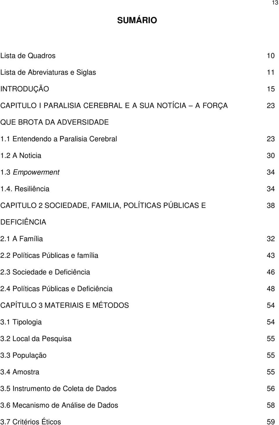 1 A Família 32 2.2 Políticas Públicas e família 43 2.3 Sociedade e Deficiência 46 2.4 Políticas Públicas e Deficiência 48 CAPÍTULO 3 MATERIAIS E MÉTODOS 54 3.