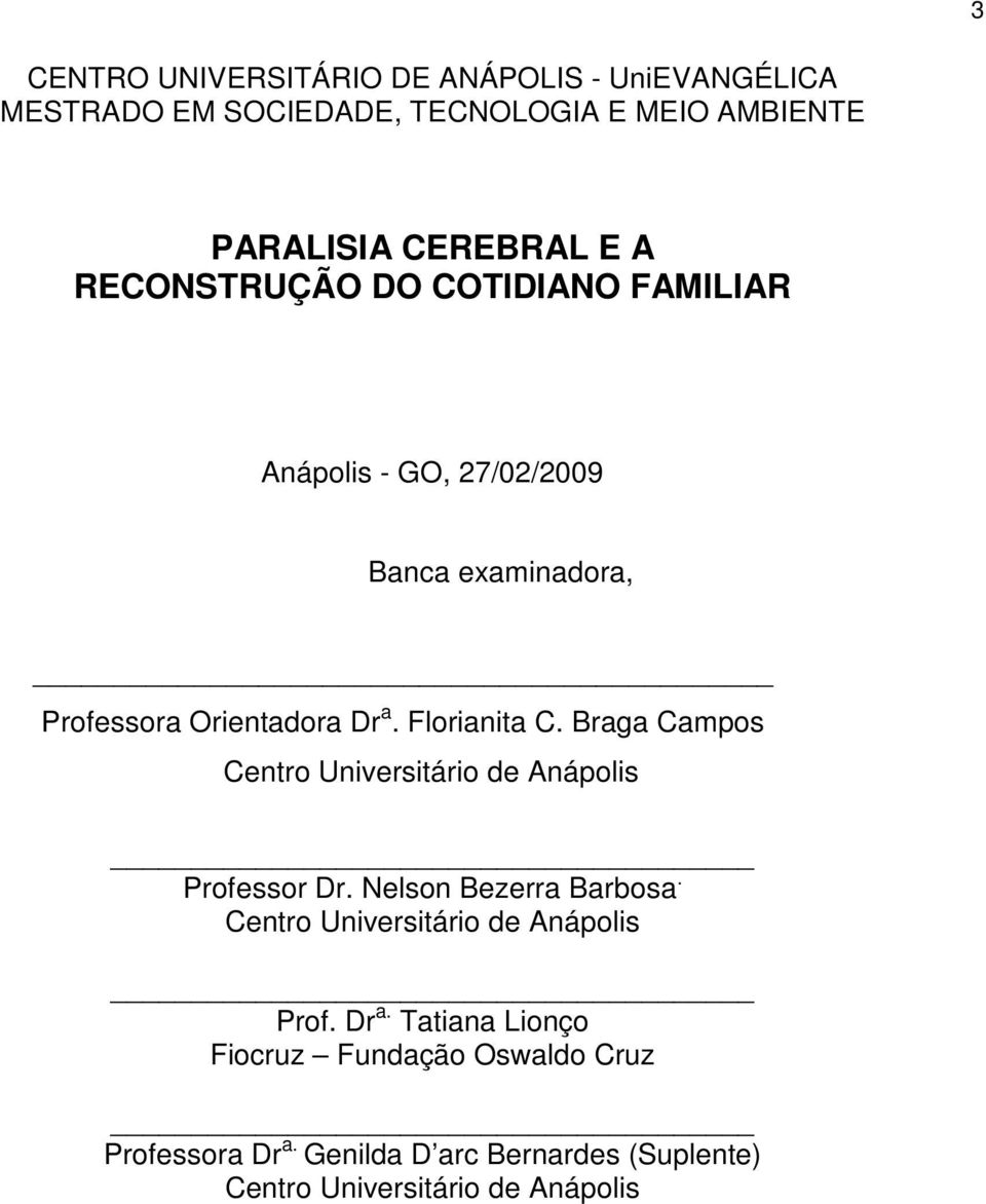 Braga Campos Centro Universitário de Anápolis Professor Dr. Nelson Bezerra Barbosa. Centro Universitário de Anápolis Prof. Dr a.