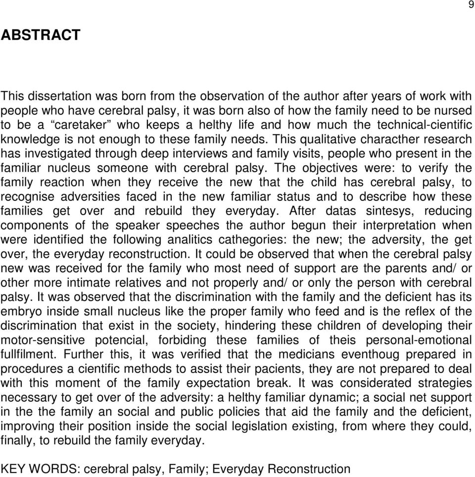 This qualitative characther research has investigated through deep interviews and family visits, people who present in the familiar nucleus someone with cerebral palsy.