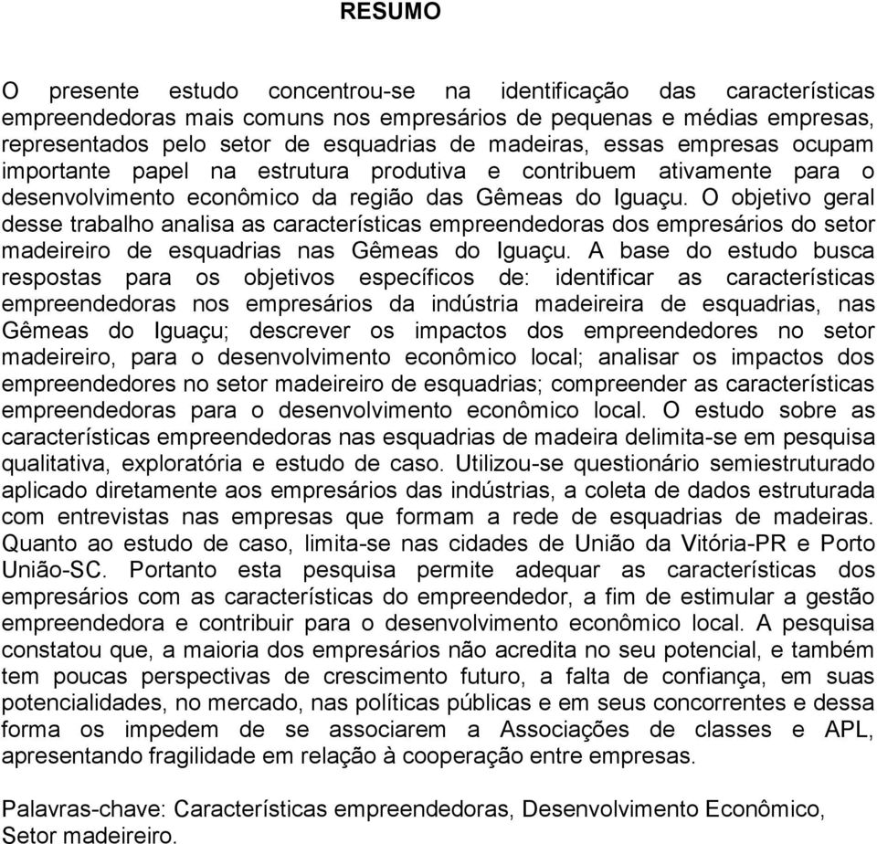 O objetivo geral desse trabalho analisa as características empreendedoras dos empresários do setor madeireiro de esquadrias nas Gêmeas do Iguaçu.