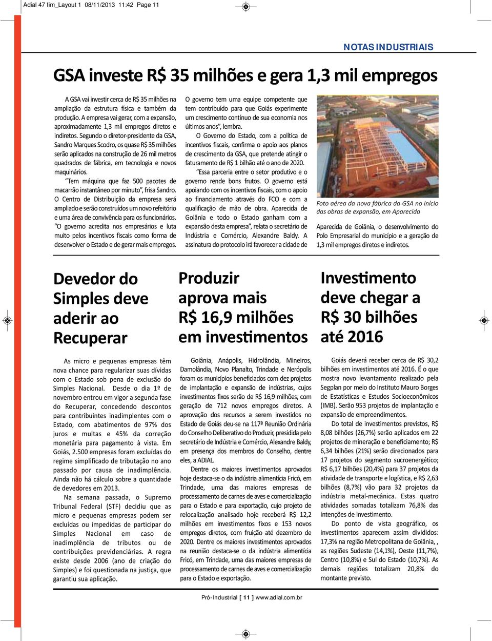 Segundo o diretor presidente da GSA, Sandro Marques Scodro, os quase R$ 35 milhões serão aplicados na construção de 26 mil metros quadrados de fábrica, em tecnologia e novos maquinários.