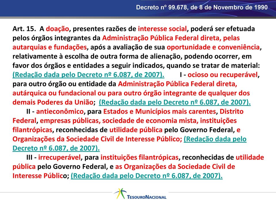 oportunidade e conveniência, relativamente à escolha de outra forma de alienação, podendo ocorrer, em favor dos órgãos e entidades a seguir indicados, quando se tratar de material: (Redação dada pelo