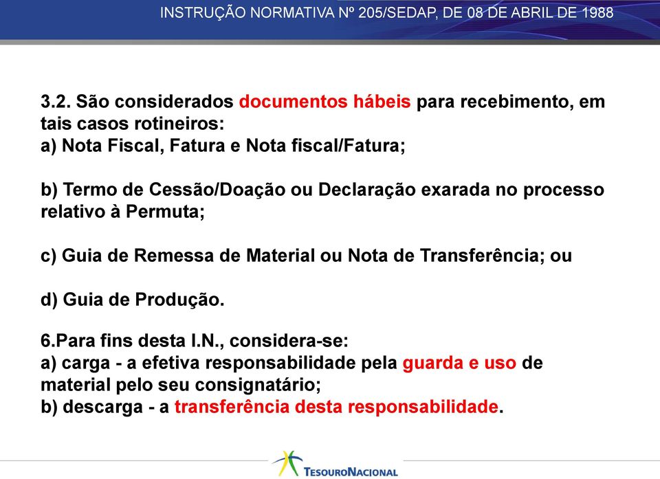 São considerados documentos hábeis para recebimento, em tais casos rotineiros: a) Nota Fiscal, Fatura e Nota fiscal/fatura; b) Termo