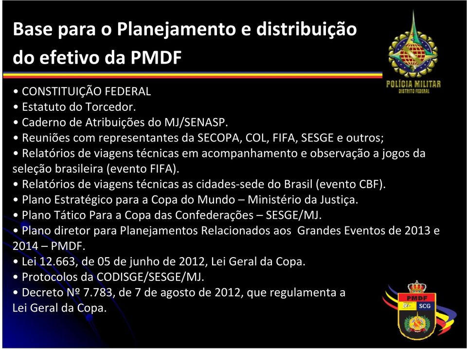 Relatórios de viagens técnicas as cidades sede do Brasil (evento CBF). Plano Estratégico para a Copa do Mundo Ministério da Justiça. Plano Tático Para a Copa das Confederações SESGE/MJ.