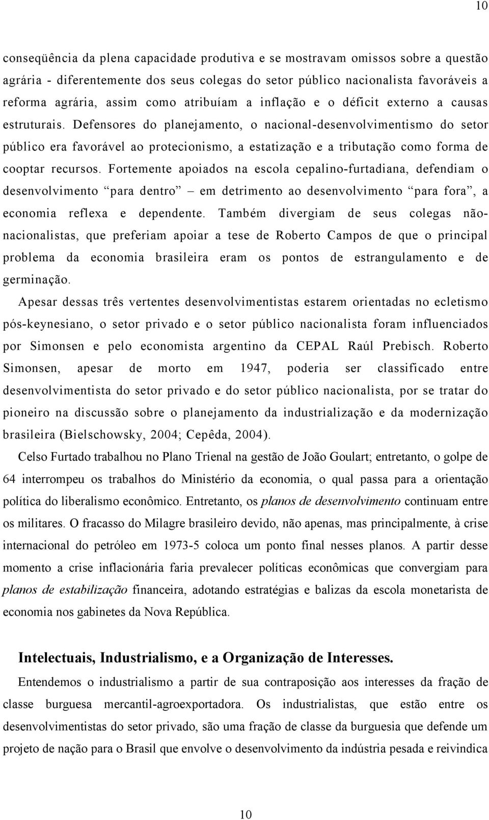 Defensores do planejamento, o nacional-desenvolvimentismo do setor público era favorável ao protecionismo, a estatização e a tributação como forma de cooptar recursos.