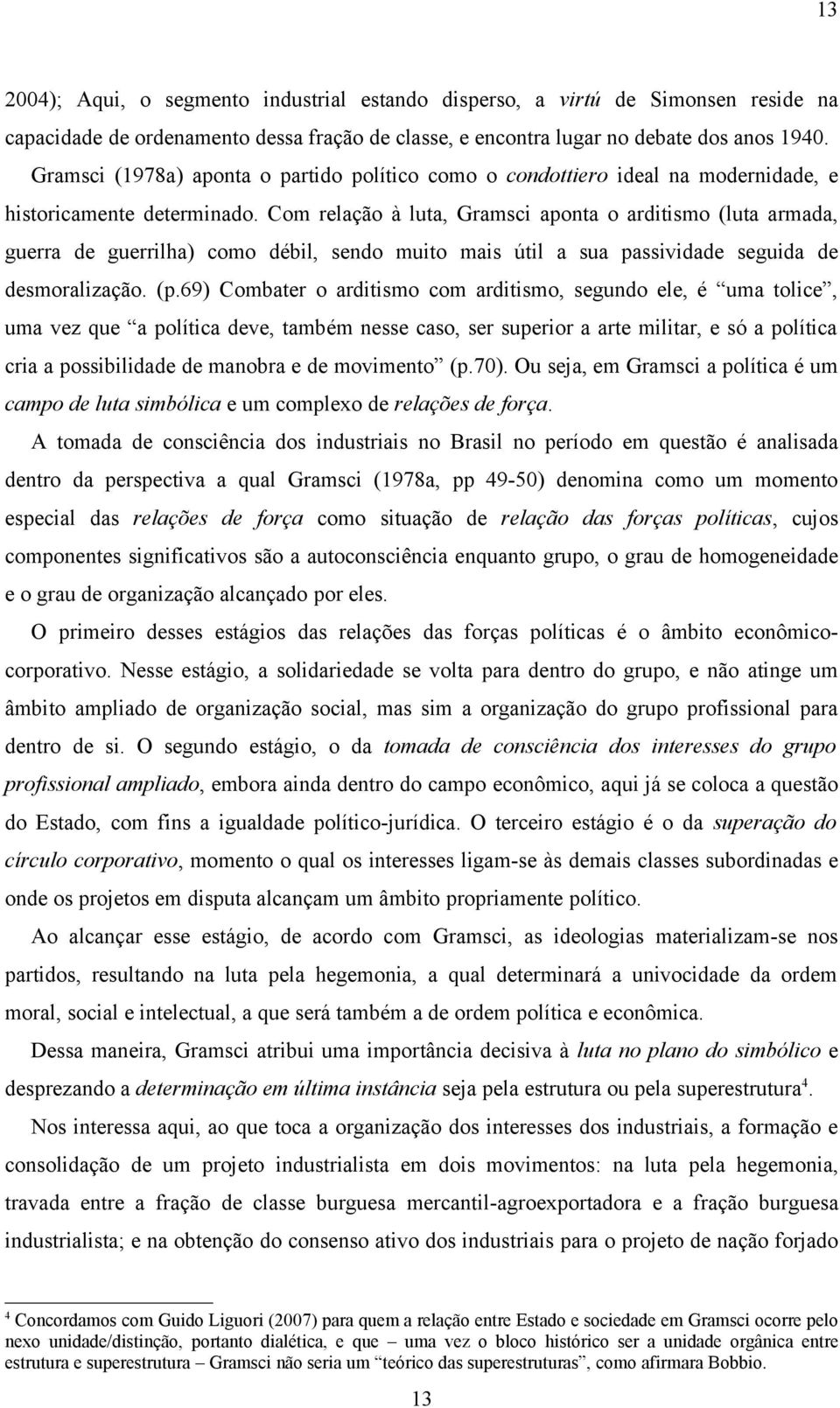 Com relação à luta, Gramsci aponta o arditismo (luta armada, guerra de guerrilha) como débil, sendo muito mais útil a sua passividade seguida de desmoralização. (p.