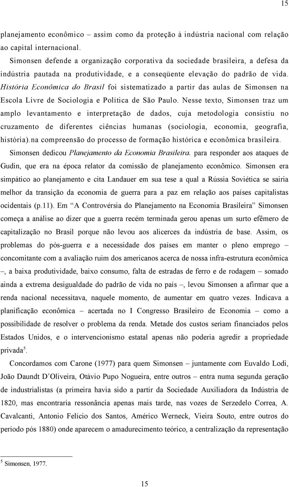 História Econômica do Brasil foi sistematizado a partir das aulas de Simonsen na Escola Livre de Sociologia e Política de São Paulo.