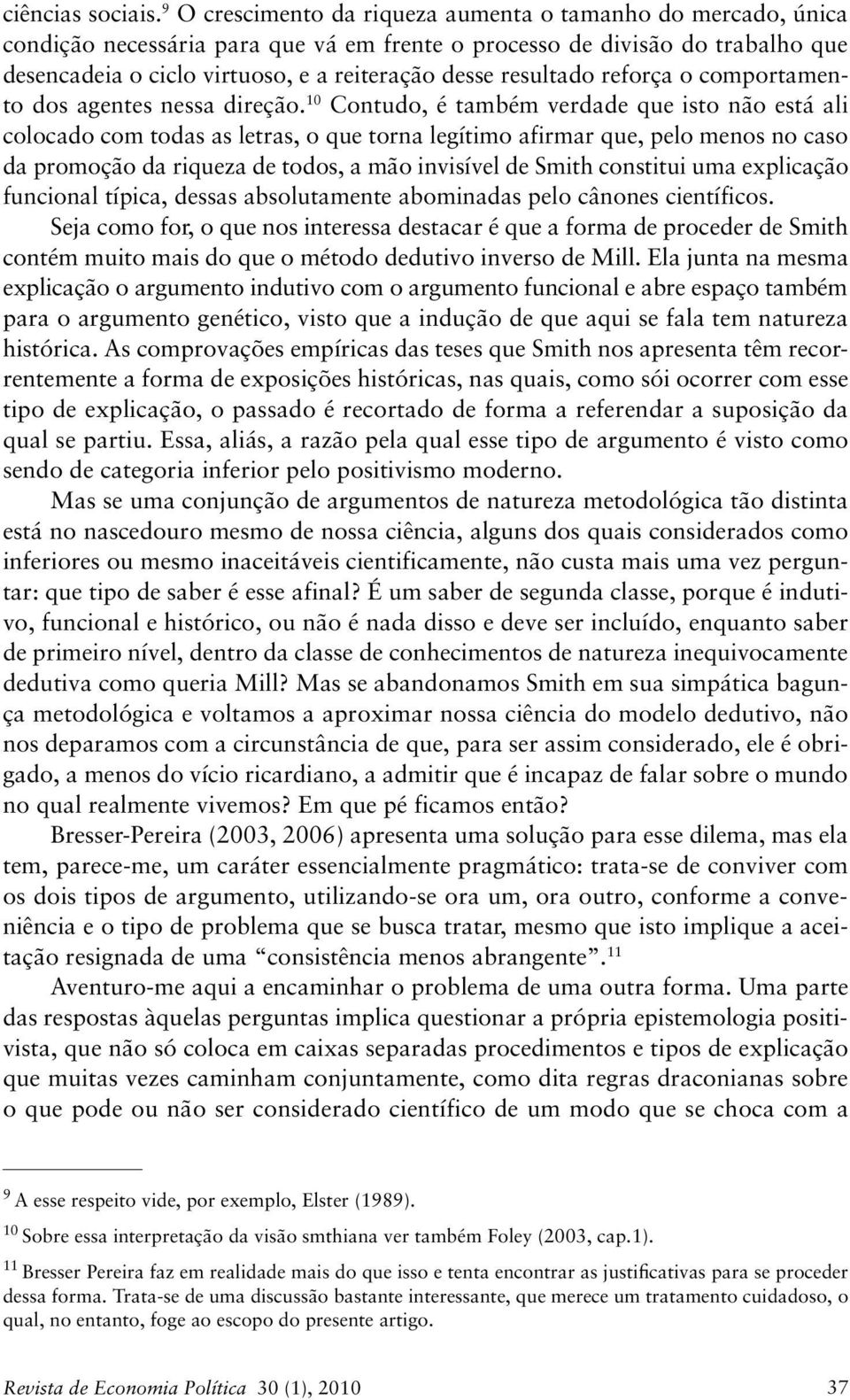 resultado reforça o comportamento dos agentes nessa direção.