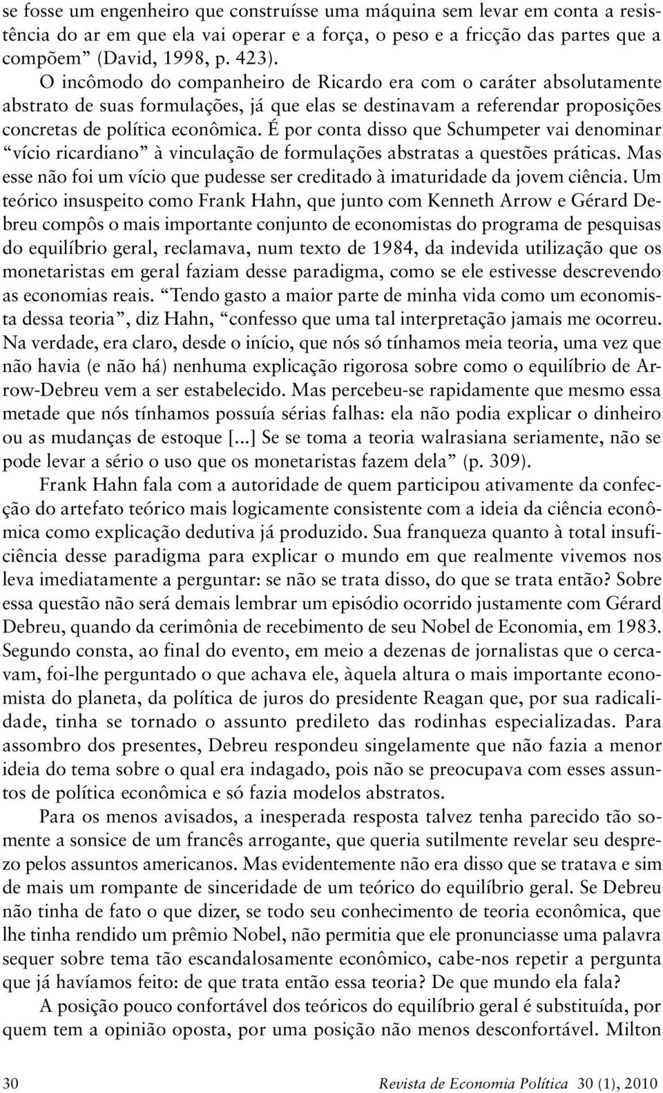 É por conta disso que Schumpeter vai denominar vício ricardiano à vinculação de formulações abstratas a questões práticas.