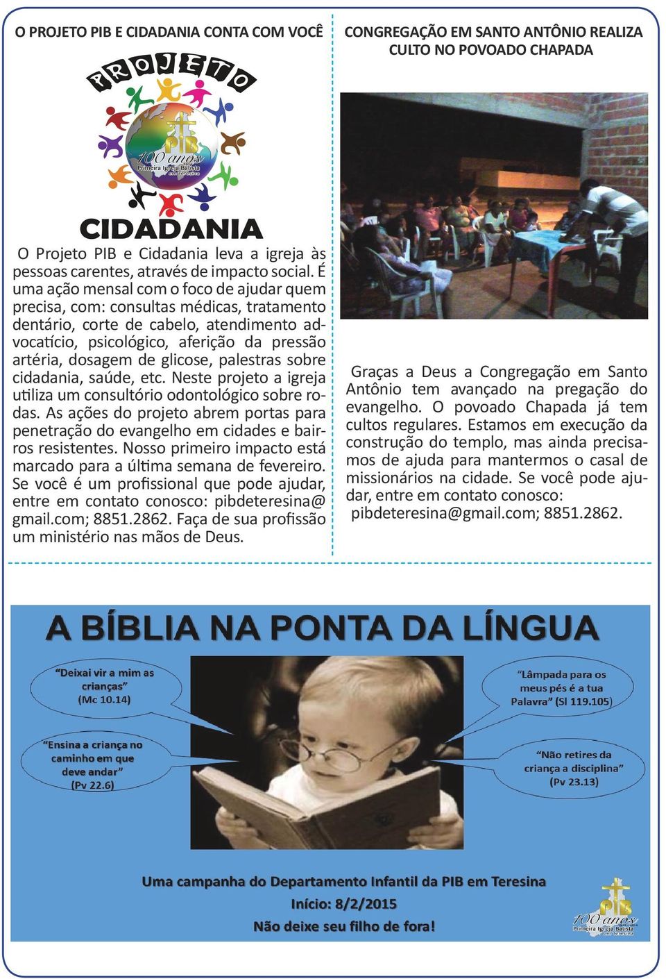 glicose, palestras sobre cidadania, saúde, etc. Neste projeto a igreja utiliza um consultório odontológico sobre rodas.