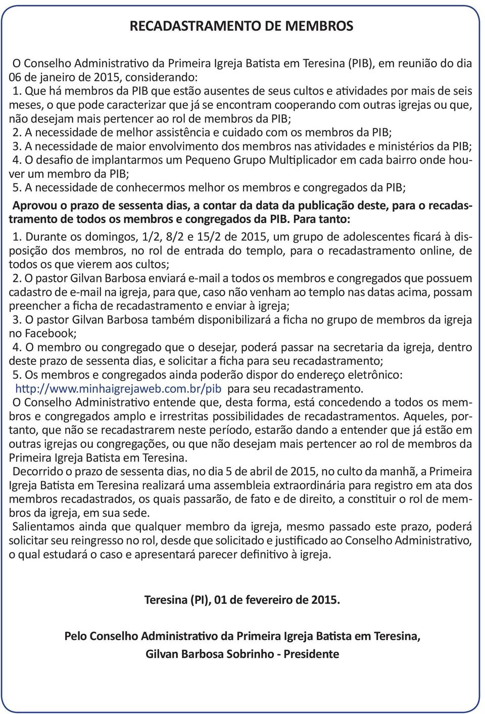 pertencer ao rol de membros da PIB; 2. A necessidade de melhor assistência e cuidado com os membros da PIB; 3. A necessidade de maior envolvimento dos membros nas atividades e ministérios da PIB; 4.