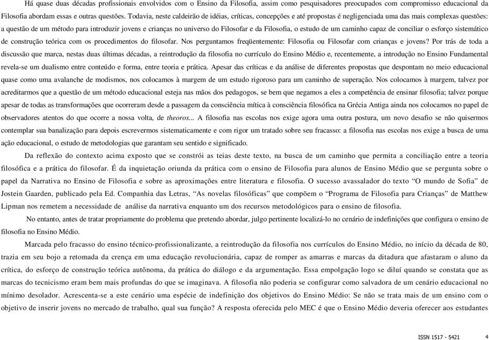 Filosofar e da Filosofia, o estudo de um caminho capaz de conciliar o esforço sistemático de construção teórica com os procedimentos do filosofar.