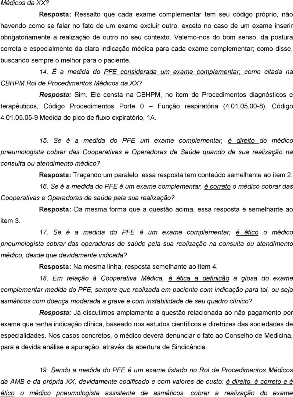 outro no seu contexto. Valemo-nos do bom senso, da postura correta e especialmente da clara indicação médica para cada exame complementar; como disse, buscando sempre o melhor para o paciente. 14.