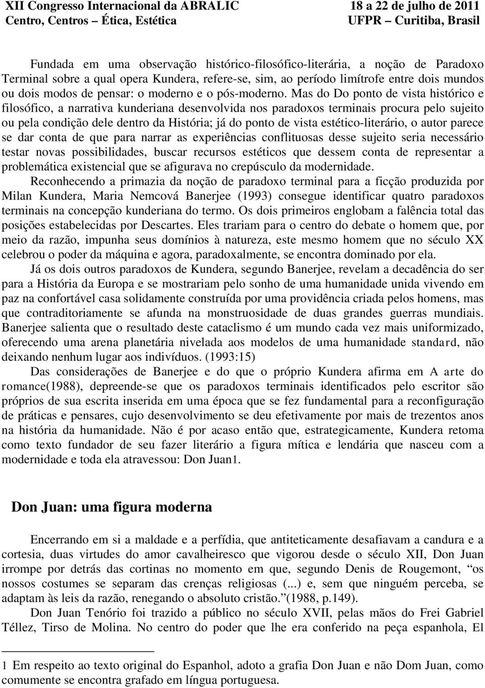 Mas do Do ponto de vista histórico e filosófico, a narrativa kunderiana desenvolvida nos paradoxos terminais procura pelo sujeito ou pela condição dele dentro da História; já do ponto de vista