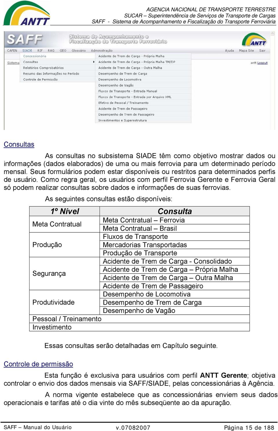 Como regra geral, os usuários com perfil Ferrovia Gerente e Ferrovia Geral só podem realizar consultas sobre dados e informações de suas ferrovias.