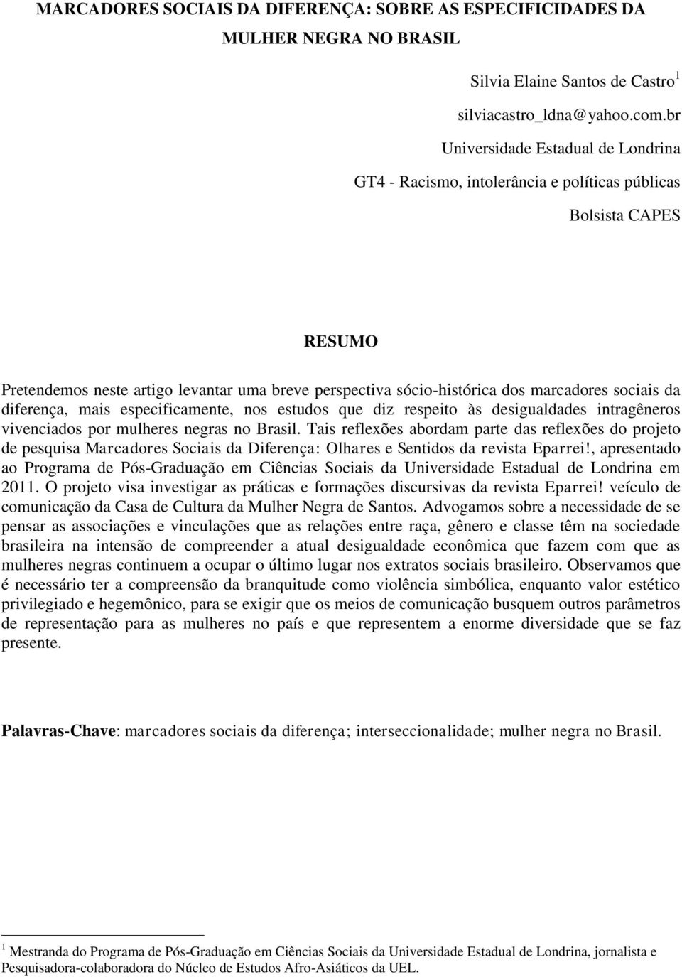 sociais da diferença, mais especificamente, nos estudos que diz respeito às desigualdades intragêneros vivenciados por mulheres negras no Brasil.