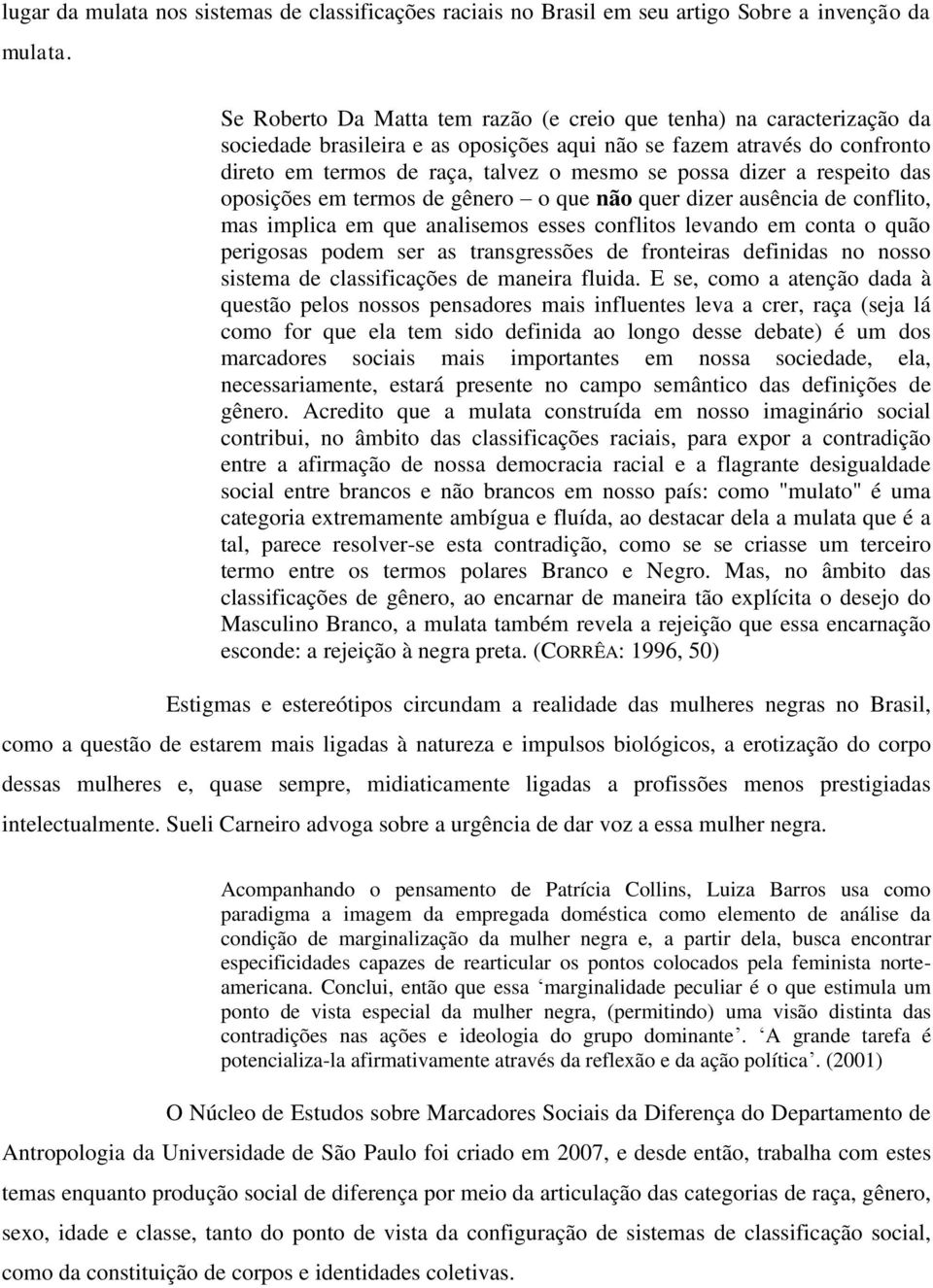 dizer a respeito das oposições em termos de gênero o que não quer dizer ausência de conflito, mas implica em que analisemos esses conflitos levando em conta o quão perigosas podem ser as