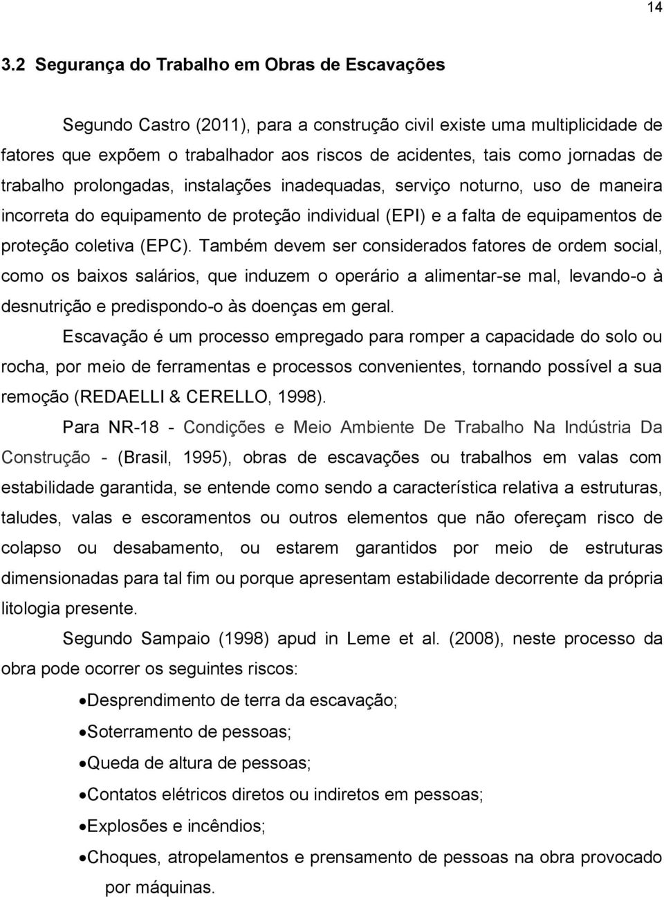 Também devem ser considerados fatores de ordem social, como os baixos salários, que induzem o operário a alimentar-se mal, levando-o à desnutrição e predispondo-o às doenças em geral.