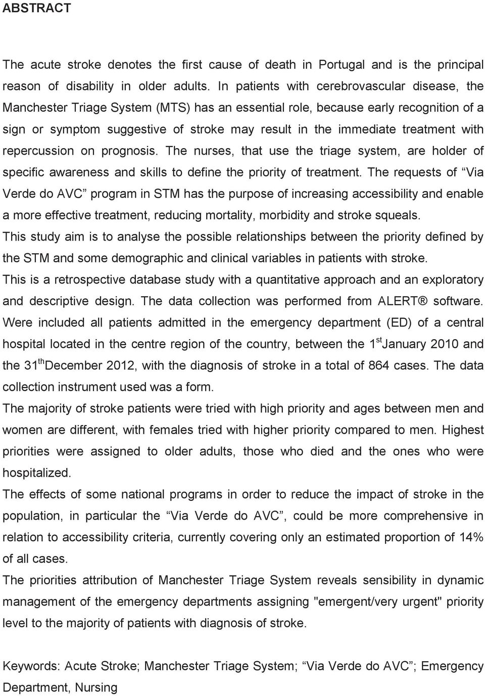 treatment with repercussion on prognosis. The nurses, that use the triage system, are holder of specific awareness and skills to define the priority of treatment.