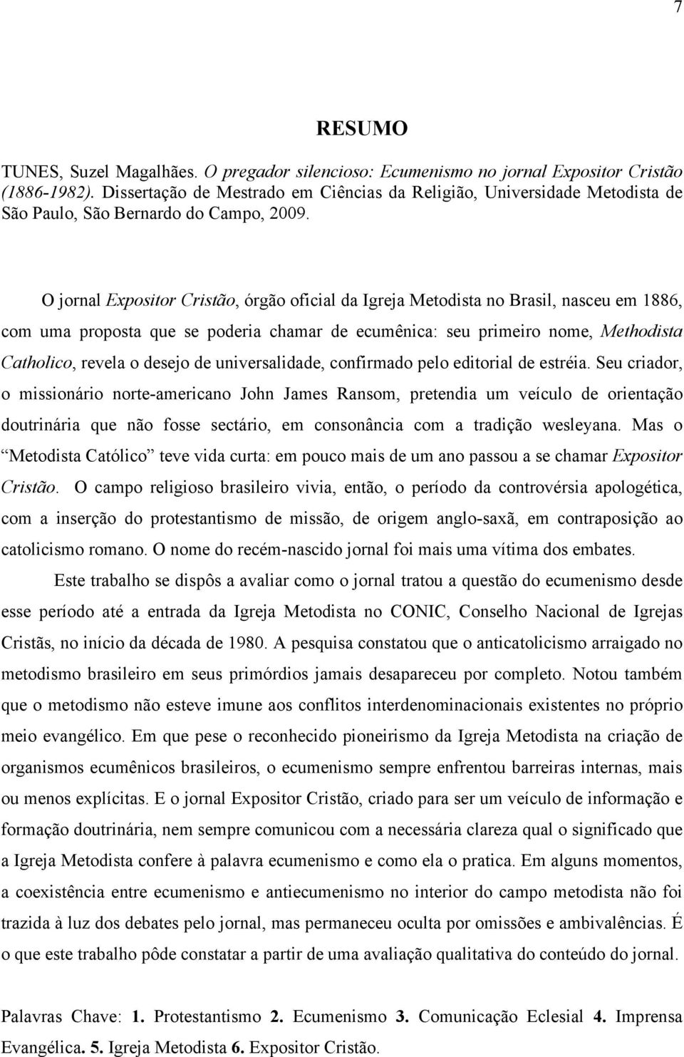 O jornal Expositor Cristão, órgão oficial da Igreja Metodista no Brasil, nasceu em 1886, com uma proposta que se poderia chamar de ecumênica: seu primeiro nome, Methodista Catholico, revela o desejo