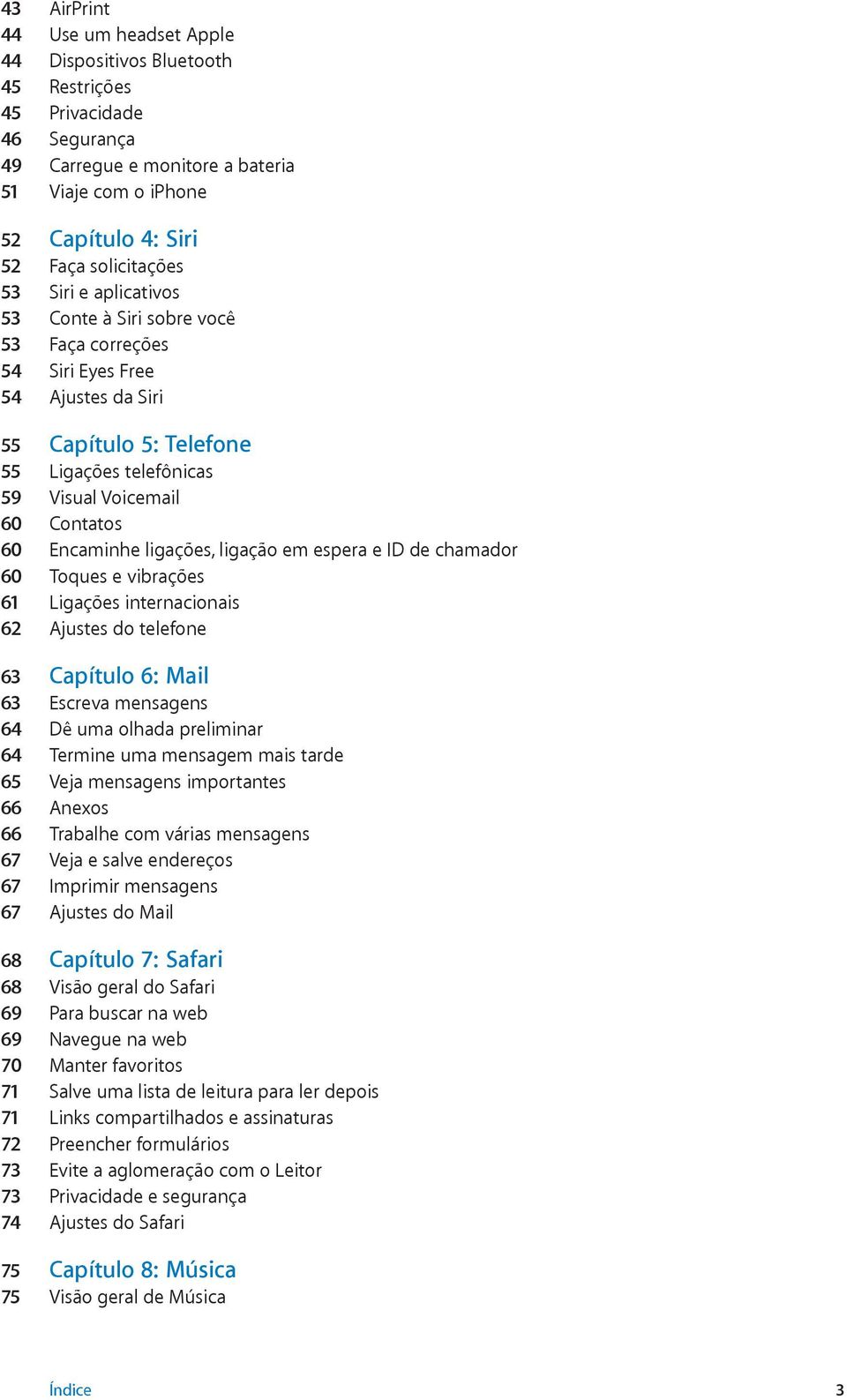 ligações, ligação em espera e ID de chamador 60 Toques e vibrações 61 Ligações internacionais 62 Ajustes do telefone 63 Capítulo 6: Mail 63 Escreva mensagens 64 Dê uma olhada preliminar 64 Termine