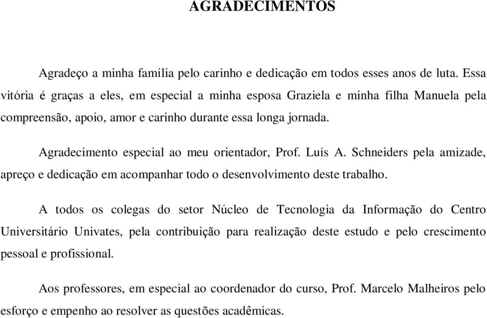 Agradecimento especial ao meu orientador, Prof. Luís A. Schneiders pela amizade, apreço e dedicação em acompanhar todo o desenvolvimento deste trabalho.