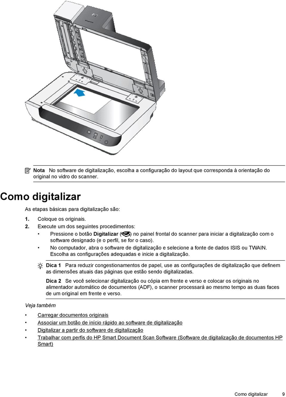 Execute um dos seguintes procedimentos: Pressione o botão Digitalizar ( ) no painel frontal do scanner para iniciar a digitalização com o software designado (e o perfil, se for o caso).