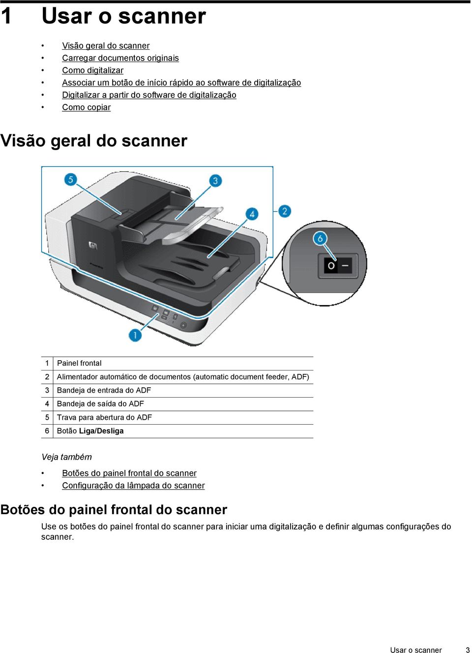 de entrada do ADF 4 Bandeja de saída do ADF 5 Trava para abertura do ADF 6 Botão Liga/Desliga Veja também Botões do painel frontal do scanner Configuração da lâmpada do