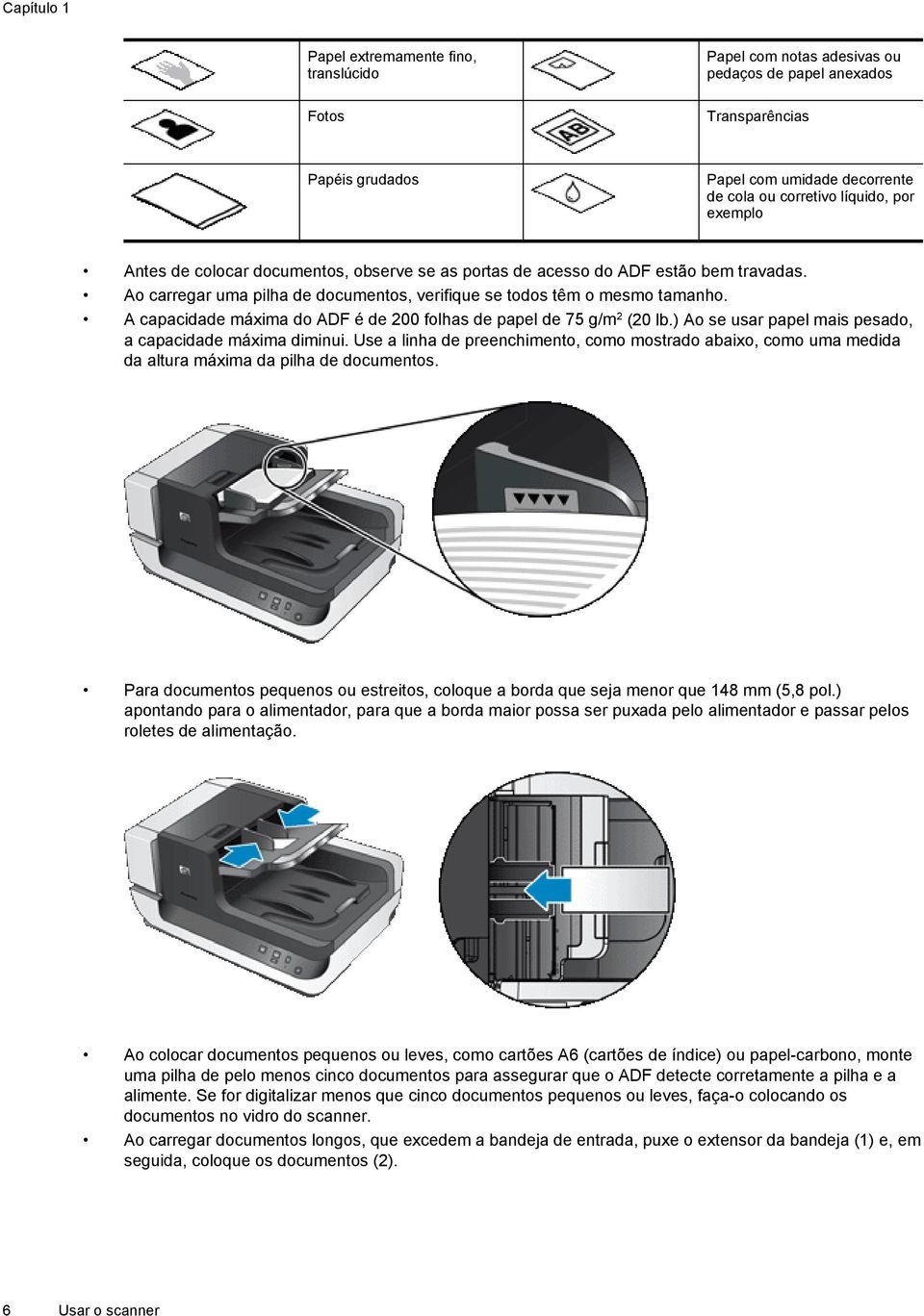 A capacidade máxima do ADF é de 200 folhas de papel de 75 g/m 2 (20 lb.) Ao se usar papel mais pesado, a capacidade máxima diminui.