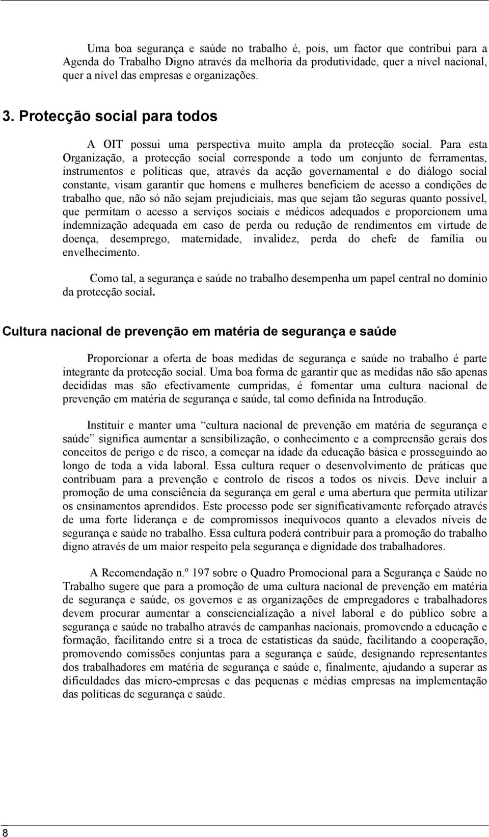 Para esta Organização, a protecção social corresponde a todo um conjunto de ferramentas, instrumentos e políticas que, através da acção governamental e do diálogo social constante, visam garantir que