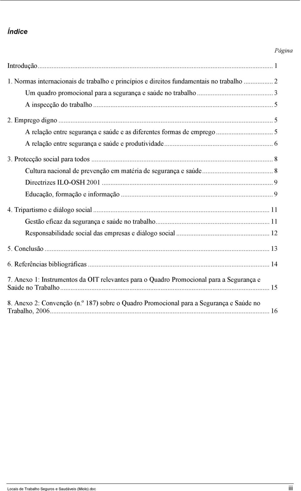 .. 8 Cultura nacional de prevenção em matéria de segurança e saúde... 8 Directrizes ILO-OSH 2001... 9 Educação, formação e informação... 9 4. Tripartismo e diálogo social.