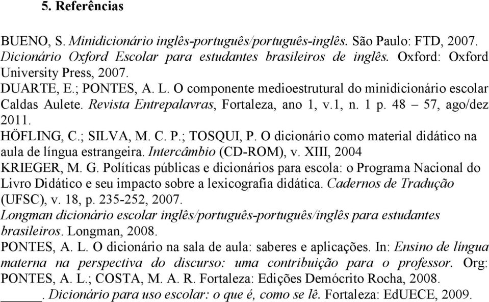 O dicionário como material didático na aula de língua estrangeira. Intercâmbio (CD-ROM), v. XIII, 2004 KRIEGER, M. G.