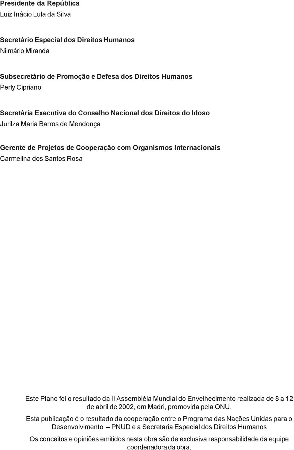 o resultado da II Assembléia Mundial do Envelhecimento realizada de 8 a 12 de abril de 2002, em Madri, promovida pela ONU.