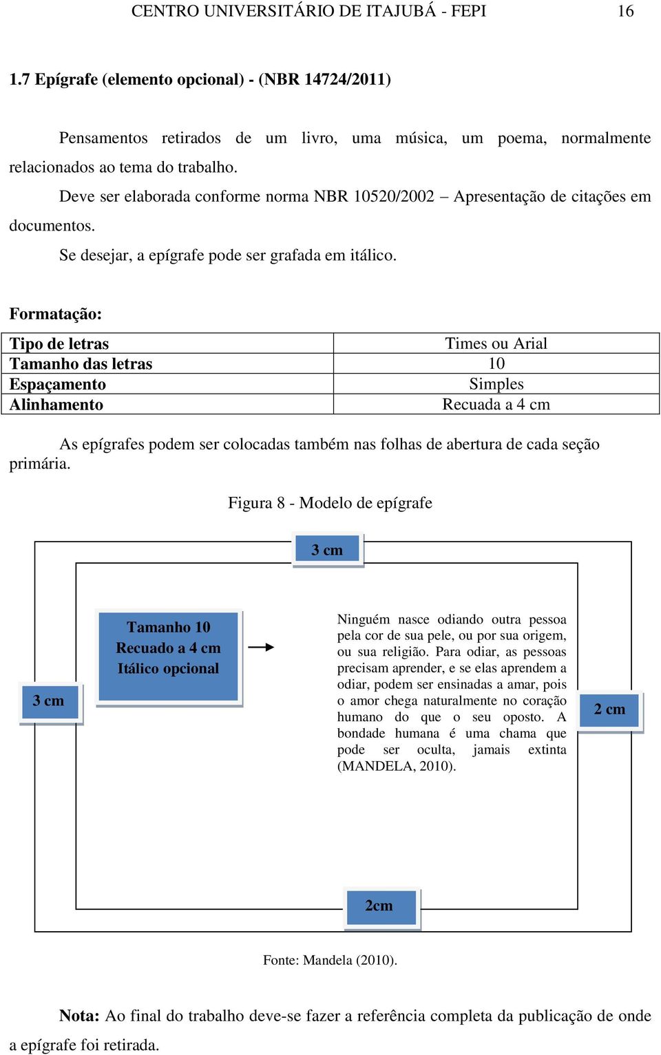 Formatação: Tipo de letras Times ou Arial Tamanho das letras 10 Espaçamento Simples Alinhamento Recuada a 4 cm As epígrafes podem ser colocadas também nas folhas de abertura de cada seção primária.