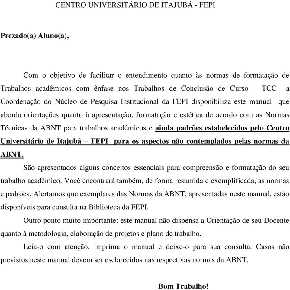 ABNT para trabalhos acadêmicos e ainda padrões estabelecidos pelo Centro Universitário de Itajubá FEPI para os aspectos não contemplados pelas normas da ABNT.