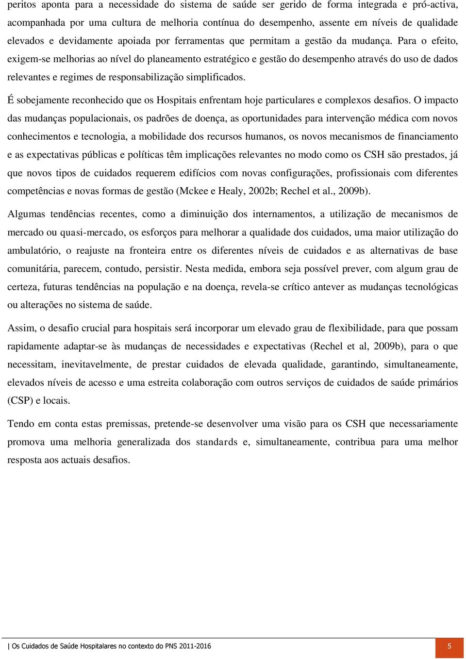 Para o efeito, exigem-se melhorias ao nível do planeamento estratégico e gestão do desempenho através do uso de dados relevantes e regimes de responsabilização simplificados.